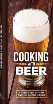 portada Cooking with Beer: Delicious Recipes Made with Lager, Pale Ale, Stout and More (in English)
