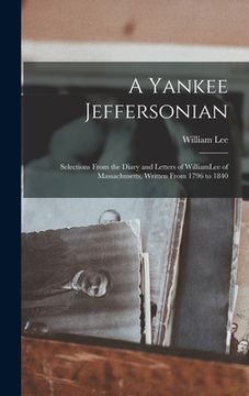 portada A Yankee Jeffersonian: Selections From the Diary and Letters of WilliamLee of Massachusetts, Written From 1796 to 1840 (en Inglés)