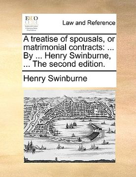 portada a treatise of spousals, or matrimonial contracts: by ... henry swinburne, ... the second edition. (en Inglés)