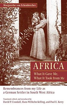 portada Africa: What it Gave me, What it Took From me: Remembrances From my Life as a German Settler in South West Africa (en Inglés)
