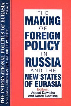 portada The International Politics of Eurasia: V. 4: The Making of Foreign Policy in Russia and the New States of Eurasia (en Inglés)