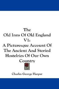 portada the old inns of old england v1: a picturesque account of the ancient and storied hostelries of our own country (en Inglés)