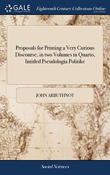 portada Proposals for Printing a Very Curious Discourse, in two Volumes in Quarto, Intitled Pseudologia Politike: Or, a Treatise on the art of Political. Of the First Volume of the Said Treatise 
