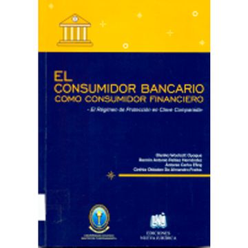 portada El consumidor bancario como consumidor financiero : el régimen de protección en clave comparada