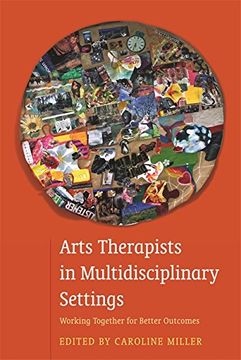 portada Arts Therapists in Multidisciplinary Settings: Working Together for Better Outcomes (en Inglés)
