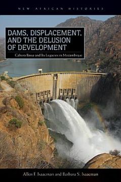 portada dams, displacement and the delusion of development: cahora bassa and its legacies in mozambique, 1965 - 2007 (in English)