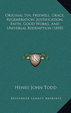portada original sin, freewill, grace, regeneration, justification, faith, good works, and universal redemption (1818) (en Inglés)