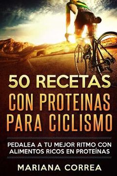 portada 50 Recetas Con Proteinas Para Ciclismo: Pedalea A Tu Mejor Ritmo Con Alimentos Ricos En Proteinas (spanish Edition) (in Spanish)