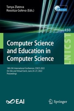 portada Computer Science and Education in Computer Science: 18th Eai International Conference, Csecs 2022, On-Site and Virtual Event, June 24-27, 2022, Procee 