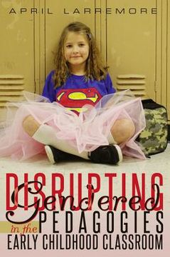 portada Disrupting Gendered Pedagogies in the Early Childhood Classroom (en Inglés)