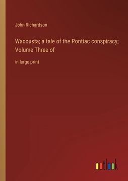 portada Wacousta; a tale of the Pontiac conspiracy; Volume Three of: in large print (en Inglés)
