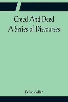 portada Creed And Deed; A Series of Discourses (in English)