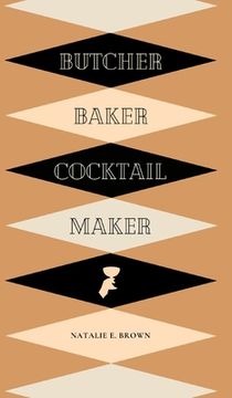 portada Butcher, Baker, Cocktail Maker: A Guide To Making and Shaking: A Guide to Making and Shaking (en Inglés)