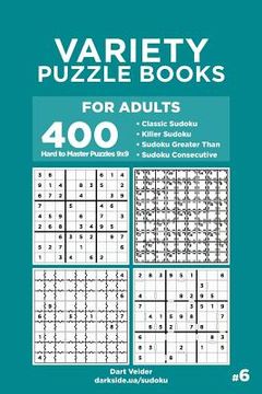 portada Variety Puzzle Books for Adults - 400 Hard to Master Puzzles 9x9: Classic Sudoku, Killer Sudoku, Sudoku Greater Than, Sudoku Consecutive (Volume 6) (en Inglés)