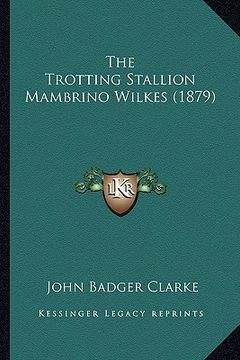 portada the trotting stallion mambrino wilkes (1879) (en Inglés)