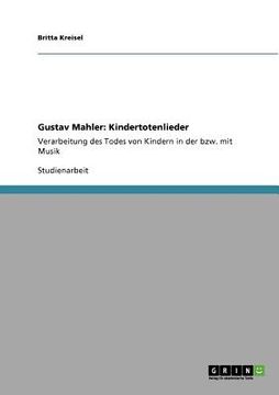 portada Gustav Mahler: Kindertotenlieder: Verarbeitung des Todes von Kindern in der bzw. mit Musik (en Alemán)