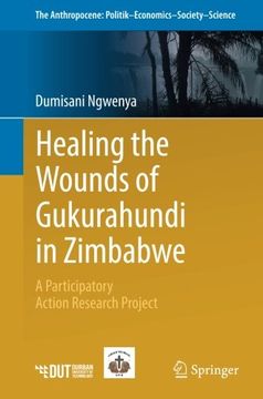 portada Healing the Wounds of Gukurahundi in Zimbabwe: A Participatory Action Research Project (The Anthropocene: Politik―Economics―Society―Science) (en Inglés)