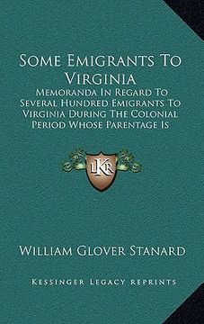 portada some emigrants to virginia: memoranda in regard to several hundred emigrants to virginia during the colonial period whose parentage is shown or fo (en Inglés)