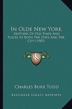 portada in olde new york: sketches of old times and places in both the state and the city (1907) (en Inglés)