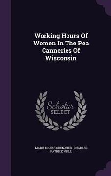 portada Working Hours Of Women In The Pea Canneries Of Wisconsin (en Inglés)