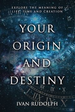 portada Your Origin and Destiny: Explore the Meaning of Life, Time, and Creation (in English)