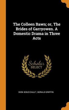 portada The Colleen Bawn; Or, the Brides of Garryowen. A Domestic Drama in Three Acts 