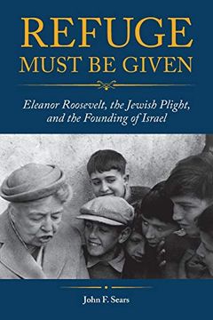portada Refuge Must be Given: Eleanor Roosevelt, the Jewish Plight, and the Founding of Israel 