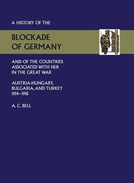 portada History of the Blockade of Germany and of the Countries Associated with Her in the Great War: Austria-Hungary, Bulgaria and Turkey 1914-1918