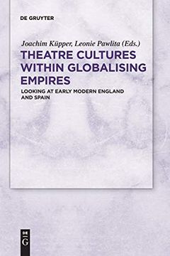 portada Theatre Cultures Within Globalising Empires Looking at Early Modern England and Spain 