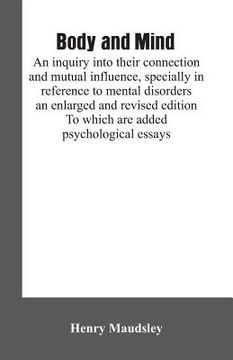 portada Body and mind: an inquiry into their connection and mutual influence, specially in reference to mental disorders / an enlarged and re (en Inglés)