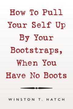portada How to Pull Your Self up by Your Bootstraps, When You Have No Boots