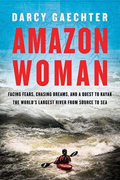 portada Amazon Woman: Facing Fears, Chasing Dreams, and a Quest to Kayak the World's Largest River From Source to sea (en Inglés)