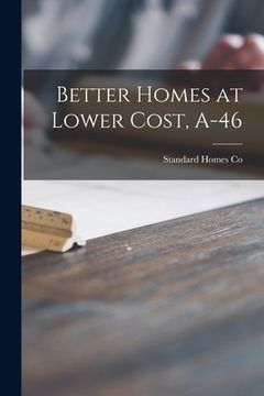 portada Better Homes at Lower Cost, A-46 (en Inglés)