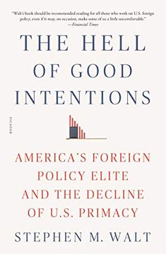 portada Hell of Good Intentions: America'S Foreign Policy Elite and the Decline of U. S Primacy 