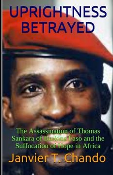 portada Uprightness Betrayed: The Assassination of Thomas Sankara of Burkina Faso and the Suffocation of Hope in Africa (in English)