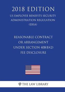 portada Reasonable Contract or Arrangement Under Section 408(b)(2) - Fee Disclosure (US Employee Benefits Security Administration Regulation) (EBSA) (2018 Edi (en Inglés)