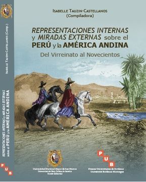 portada Representaciones Internas y Miradas Externas Sobre el Perú y la América Andina del Virreinato al Novecientos (in Spanish)