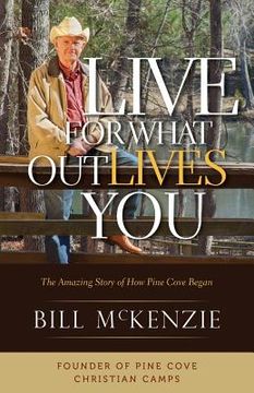 portada Live for What Outlives You: The Amazing Story of How Pine Cove Began (en Inglés)