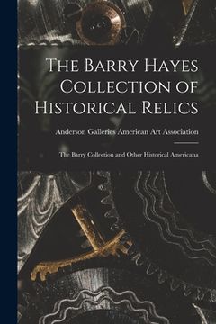 portada The Barry Hayes Collection of Historical Relics; The Barry Collection and Other Historical Americana (en Inglés)