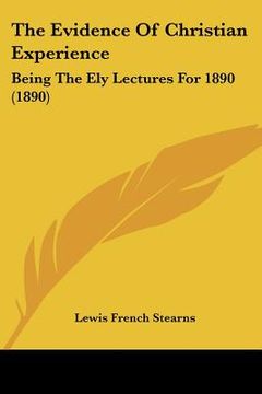portada the evidence of christian experience: being the ely lectures for 1890 (1890) (en Inglés)