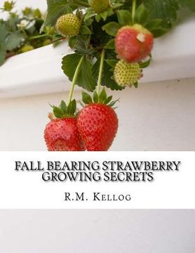 portada Fall Bearing Strawberry Growing Secrets: R.M. Kellog's Great Crops of Strawberries and How He Grows Them (in English)
