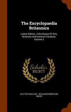 portada The Encyclopaedia Britannica: Latest Edition. A Dictionary Of Arts, Sciences And General Literature, Volume 5 (en Inglés)