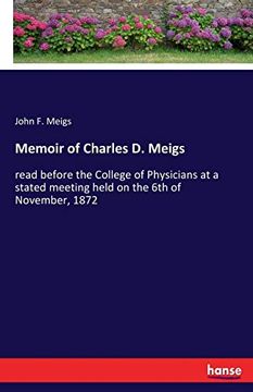 portada Memoir of Charles d. Meigs: Read Before the College of Physicians at a Stated Meeting Held on the 6th of November, 1872 