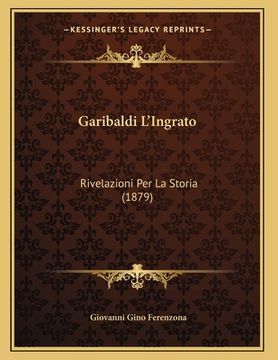 portada Garibaldi L'Ingrato: Rivelazioni Per La Storia (1879)