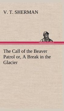 portada the call of the beaver patrol or, a break in the glacier