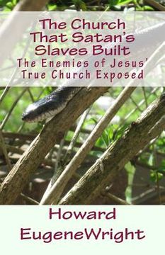 portada The Church That Satan's Slaves Built: The Enemies of Jesus' True Church Exposed (en Inglés)