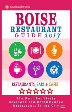 portada Boise Restaurant Guide 2017: Best Rated Restaurants in Boise, Idaho - 500 Restaurants, Bars and Cafés recommended for Visitors, 2017 (en Inglés)