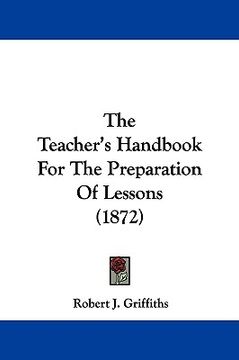 portada the teacher's handbook for the preparation of lessons (1872) (en Inglés)