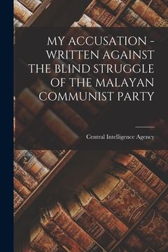 portada My Accusation - Written Against the Blind Struggle of the Malayan Communist Party