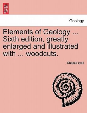 portada elements of geology ... sixth edition, greatly enlarged and illustrated with ... woodcuts.